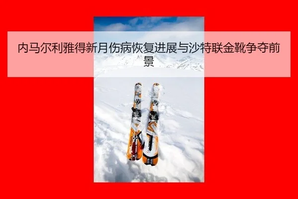 nei-ma-er-li-ya-de-xin-yue-shang-bing-hui-fu-jin-zhan-yu-sha-te-lian-jin-xue-zheng-duo-qian-jing-3-978.jpg