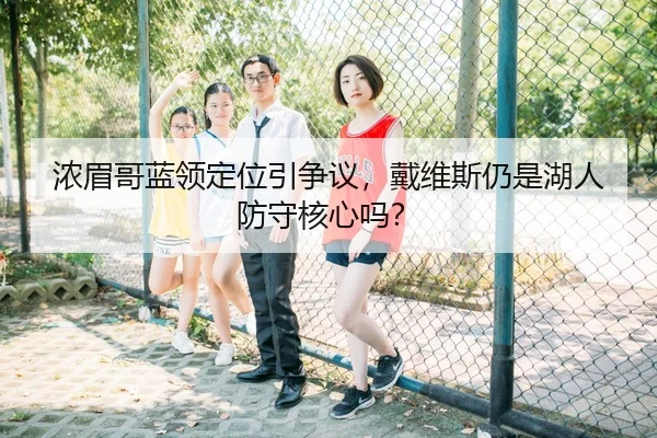 浓眉哥蓝领定位引争议，戴维斯仍是湖人防守核心吗？