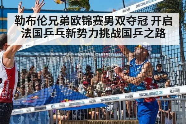勒布伦兄弟欧锦赛男双夺冠 开启法国乒乓新势力挑战国乒之路